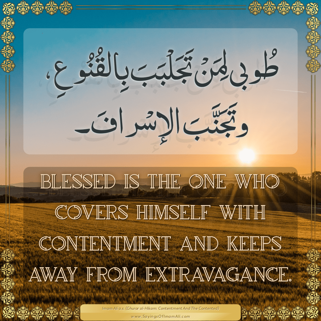 Blessed is the one who covers himself with contentment and keeps away from...